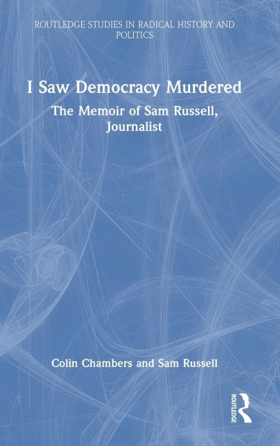 I Saw Democracy Murdered: The Memoir of Sam Russell, Journalist