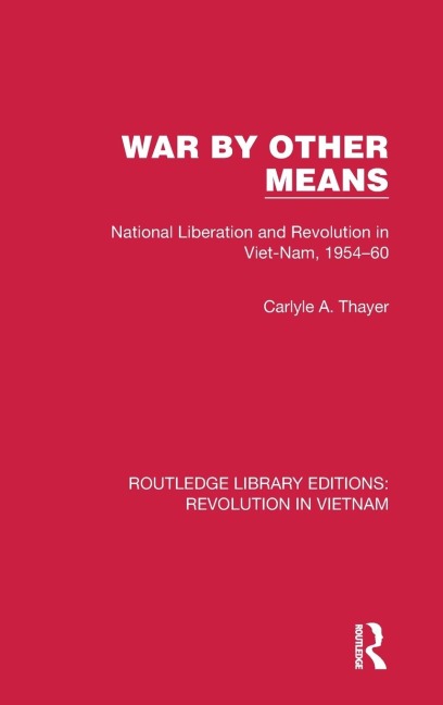 War By Other Means: National Liberation and Revolution in Viet-Nam, 1954-60