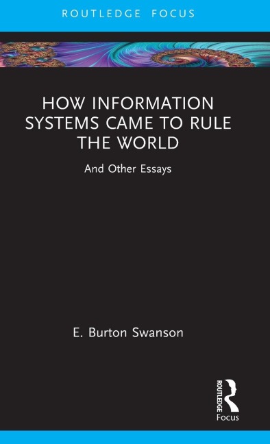 How Information Systems Came to Rule the World: And Other Essays