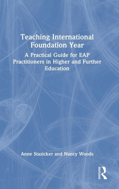 Teaching International Foundation Year: A Practical Guide for EAP Practitioners in Higher and Further Education