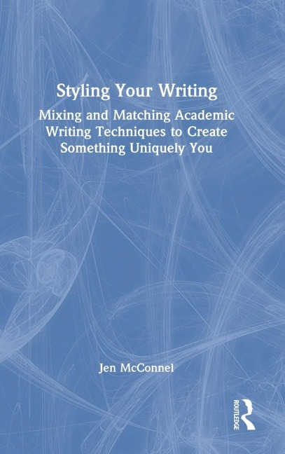 Styling Your Writing: Mixing and Matching Academic Writing Techniques to Create Something Uniquely You