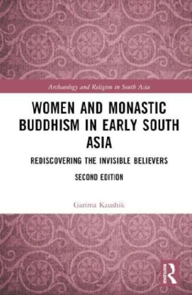 Women and Monastic Buddhism in Early South Asia: Rediscovering the Invisible Believers