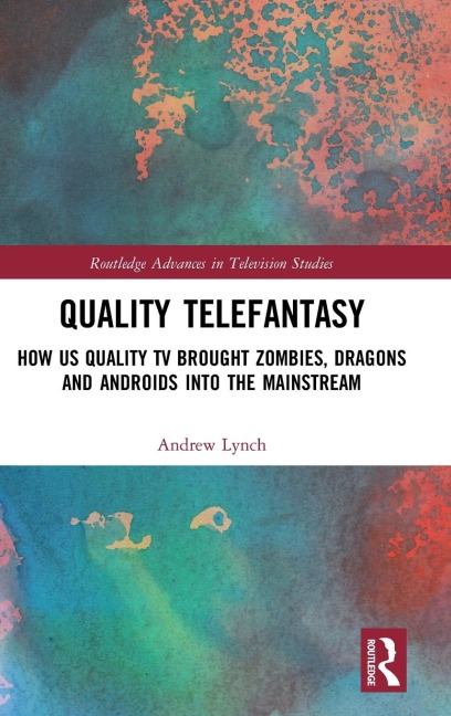 Quality Telefantasy: How US Quality TV Brought Zombies, Dragons and Androids into the Mainstream