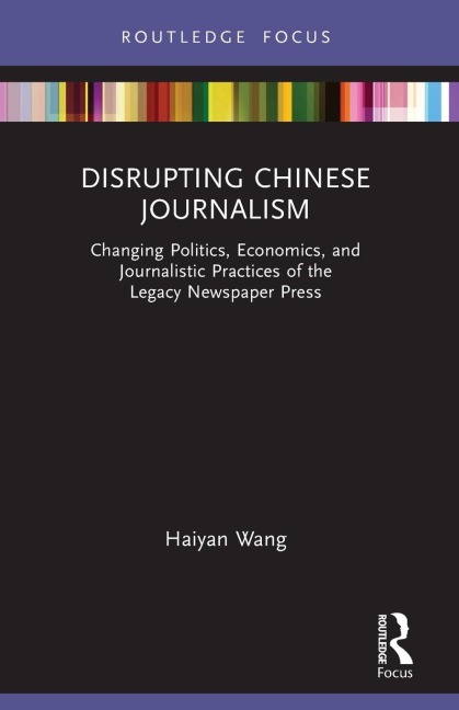 Disrupting Chinese Journalism: Changing Politics, Economics, and Journalistic Practices of the Legacy Newspaper Press
