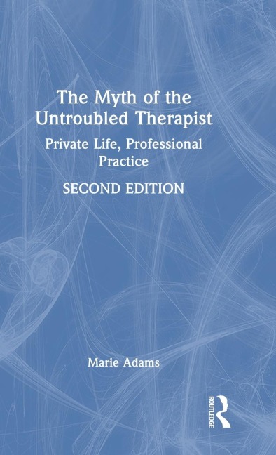 The Myth of the Untroubled Therapist: Private Life, Professional Practice