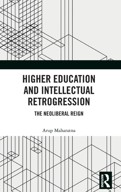 Higher Education and Intellectual Retrogression: The Neoliberal Reign