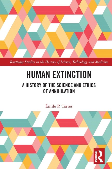 Human Extinction: A History of the Science and Ethics of Annihilation