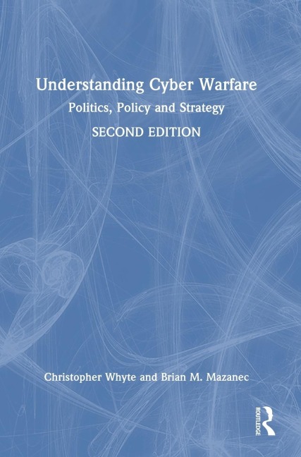 Understanding Cyber-Warfare: Politics, Policy and Strategy