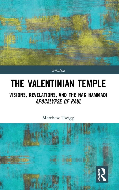 The Valentinian Temple: Visions, Revelations, and the Nag Hammadi Apocalypse of Paul