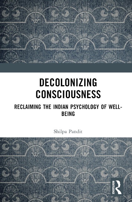 Decolonizing Consciousness: Reclaiming the Indian Psychology of Well-being