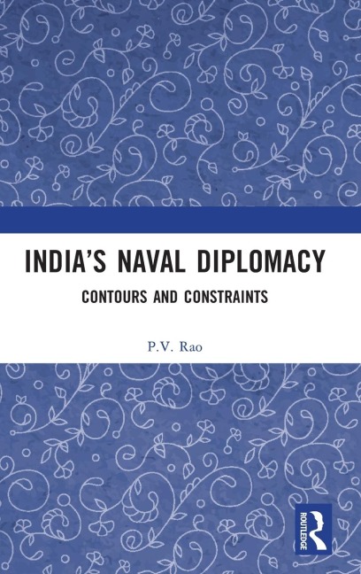 Indias Naval Diplomacy: Contours and Constraints