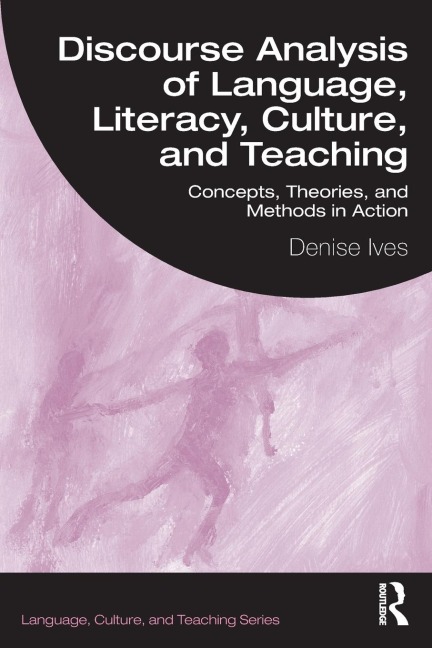 Discourse Analysis of Language, Literacy, Culture, and Teaching: Concepts, Theories, and Methods in Action