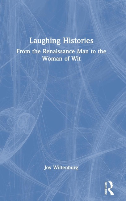 Laughing Histories: From the Renaissance Man to the Woman of Wit