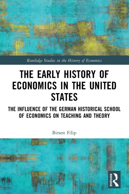 The Early History of Economics in the United States: The Influence of the German Historical School of Economics on Teaching and Theory