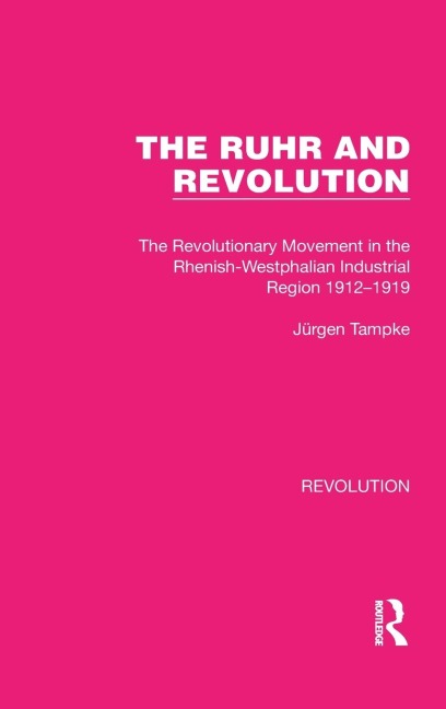 The Ruhr and Revolution: The Revolutionary Movement in the Rhenish-Westphalian Industrial Region 1912-1919