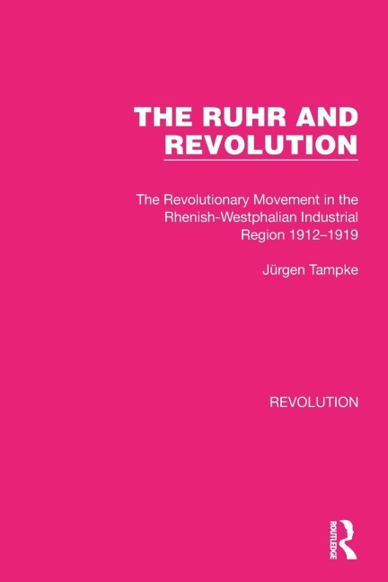 The Ruhr and Revolution: The Revolutionary Movement in the Rhenish-Westphalian Industrial Region 1912-1919