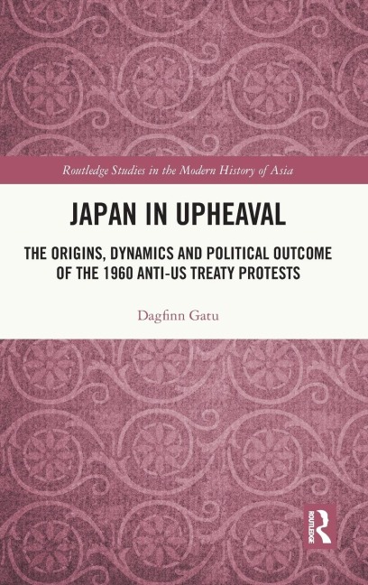 Japan in Upheaval: The Origins, Dynamics and Political Outcome of the 1960 Anti-US Treaty Protests
