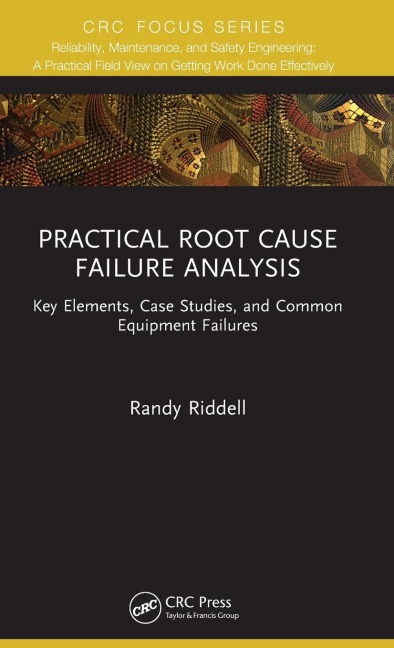 Practical Root Cause Failure Analysis: Key Elements, Case Studies, and Common Equipment Failures