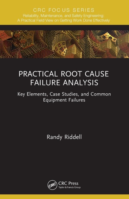Practical Root Cause Failure Analysis: Key Elements, Case Studies, and Common Equipment Failures
