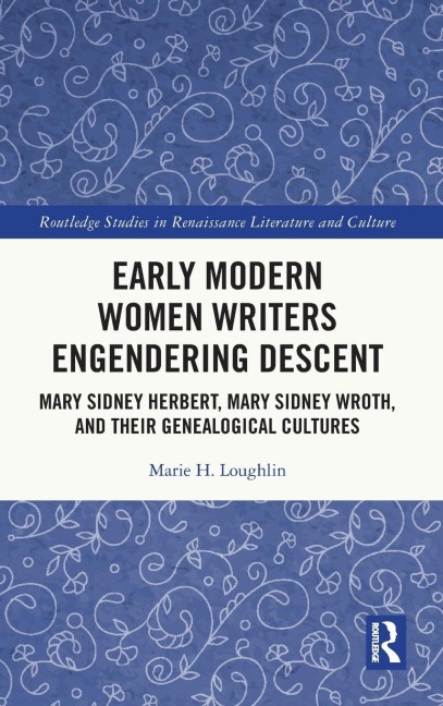 Early Modern Women Writers Engendering Descent: Mary Sidney Herbert, Mary Sidney Wroth, and their Genealogical Cultures