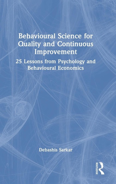Behavioural Science for Quality and Continuous Improvement: 25 Lessons from Psychology and Behavioural Economics