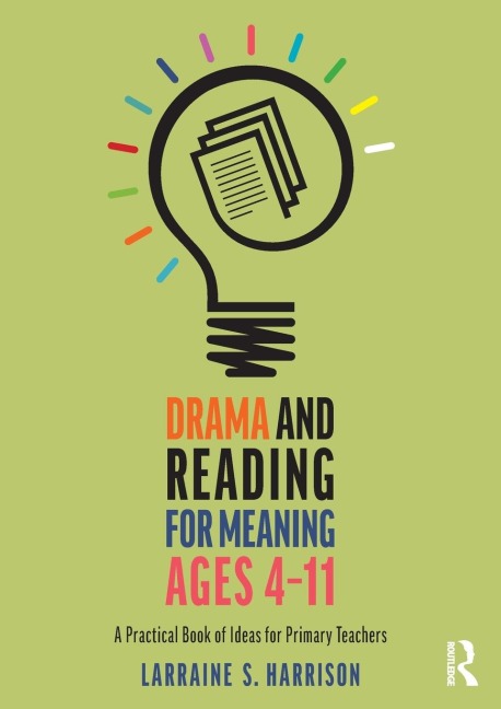 Drama and Reading for Meaning Ages 4-11: A Practical Book of Ideas for Primary Teachers