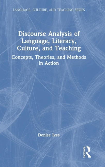 Discourse Analysis of Language, Literacy, Culture, and Teaching: Concepts, Theories, and Methods in Action