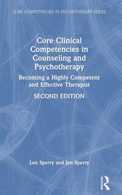 Core Clinical Competencies in Counseling and Psychotherapy: Becoming a Highly Competent and Effective Therapist