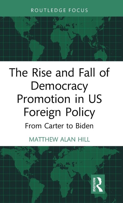 The Rise and Fall of Democracy Promotion in US Foreign Policy: From Carter to Biden