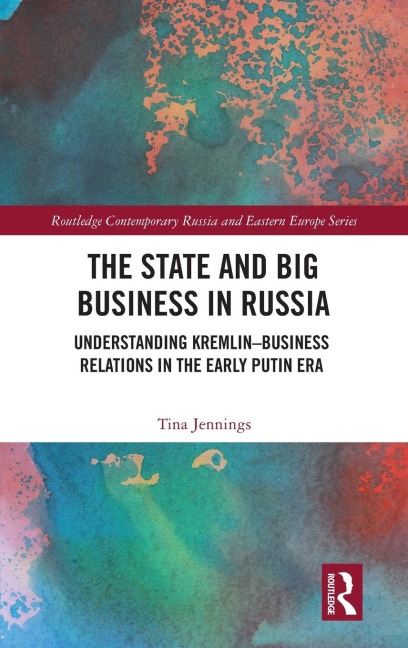 The State and Big Business in Russia: Understanding Kremlin-Business Relations in the Early Putin Era