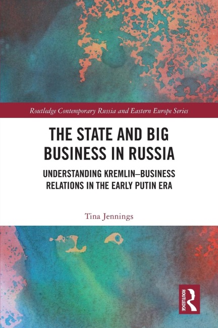 The State and Big Business in Russia: Understanding Kremlin-Business Relations in the Early Putin Era