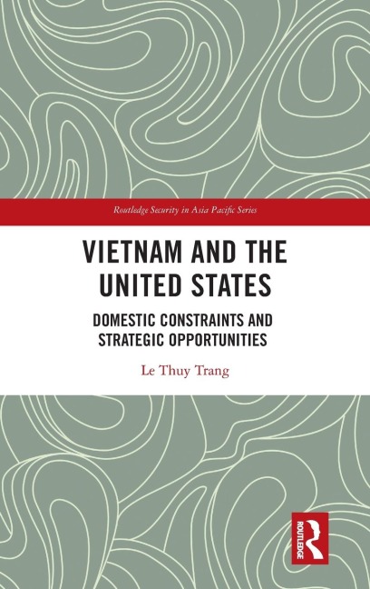 Vietnam and the United States: Domestic Constraints and Strategic Opportunities
