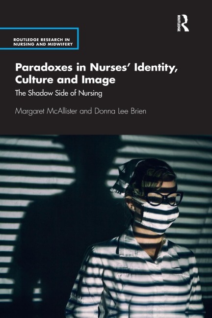 Paradoxes in Nurses' Identity, Culture and Image: The Shadow Side of Nursing