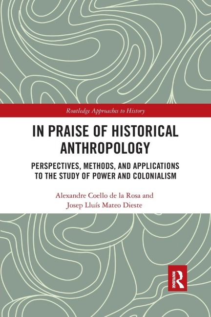 In Praise of Historical Anthropology: Perspectives, Methods, and Applications to the Study of Power and Colonialism