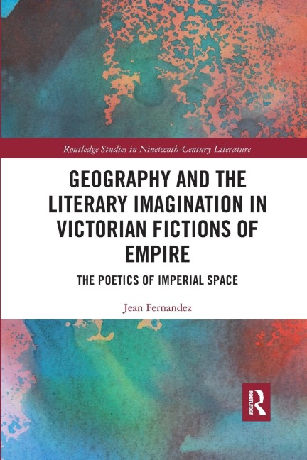Geography and the Literary Imagination in Victorian Fictions of Empire: The Poetics of Imperial Space