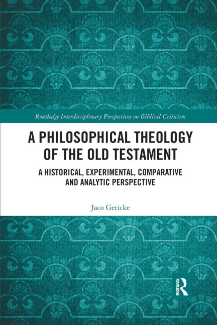 A Philosophical Theology of the Old Testament: A historical, experimental, comparative and analytic perspective