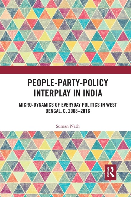 People-Party-Policy Interplay in India: Micro-dynamics of Everyday Politics in West Bengal, c. 2008 - 2016