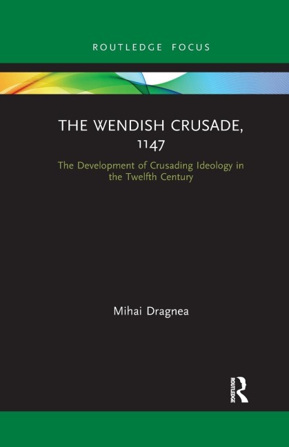 The Wendish Crusade, 1147: The Development of Crusading Ideology in the Twelfth Century
