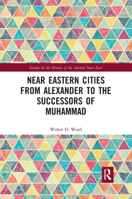 Near Eastern Cities from Alexander to the Successors of Muhammad