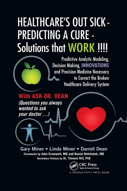 HEALTHCAREs OUT SICK - PREDICTING A CURE - Solutions that WORK !!!!: Predictive Analytic Modeling, Decision Making, INNOVATIONS and Precision Medicine Necessary to Correct the Broken Healthcare Delivery System