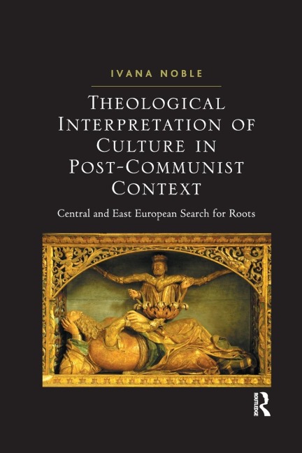 Theological Interpretation of Culture in Post-Communist Context: Central and East European Search for Roots
