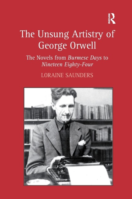 The Unsung Artistry of George Orwell: The Novels from Burmese Days to Nineteen Eighty-Four