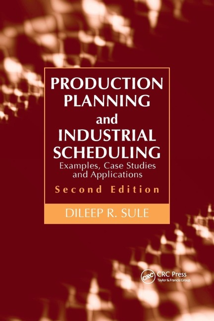 Production Planning and Industrial Scheduling: Examples, Case Studies and Applications, Second Edition