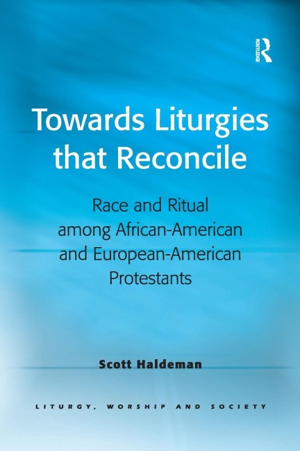 Towards Liturgies that Reconcile: Race and Ritual among African-American and European-American Protestants