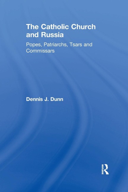The Catholic Church and Russia: Popes, Patriarchs, Tsars and Commissars