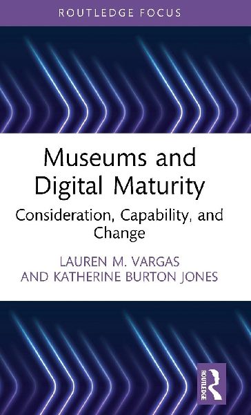 Museums and Digital Maturity: Consideration, Capability, and Change