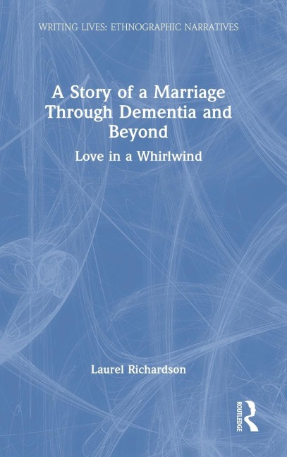 A Story of a Marriage Through Dementia and Beyond: Love in a Whirlwind