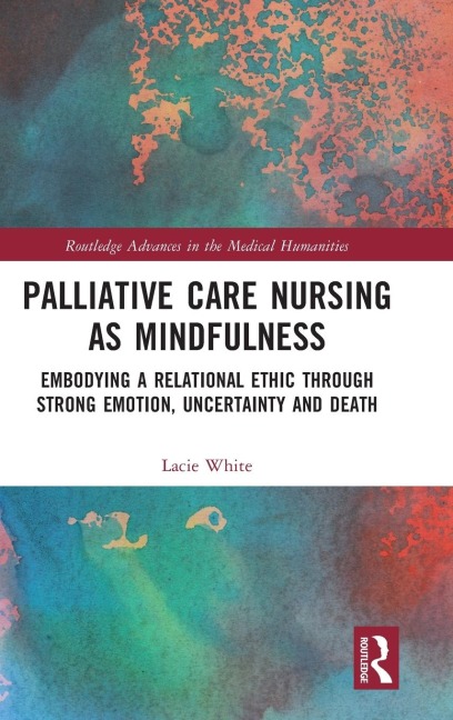 Palliative Care Nursing as Mindfulness: Embodying a Relational Ethic through Strong Emotion, Uncertainty and Death