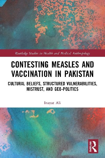 Contesting Measles and Vaccination in Pakistan: Cultural Beliefs, Structured Vulnerabilities, Mistrust, and Geo-Politics