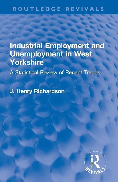 Industrial Employment and Unemployment in West Yorkshire: A Statistical Review of Recent Trends